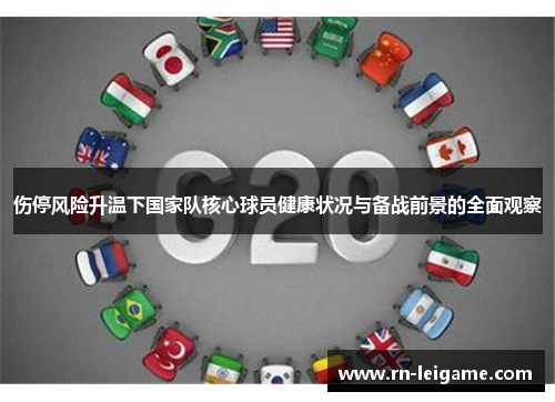 伤停风险升温下国家队核心球员健康状况与备战前景的全面观察 伤停风险升温下国家队核心球员健康状况与备战前景的全面观察